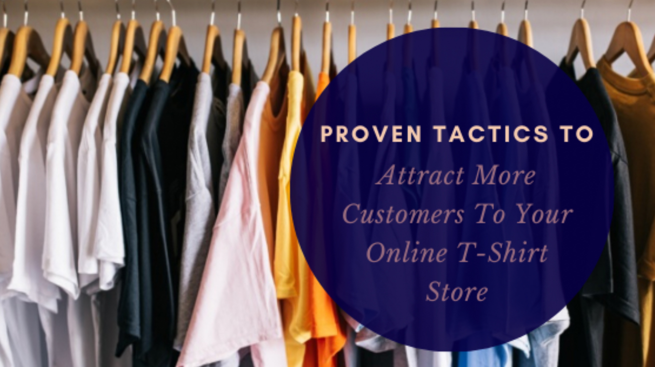 5 Marketing Tactics To Attract More Customers To Your Online T-Shirt ...