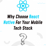 Why Choose React Native For Your Mobile Tech Stack? Why Choose React Native For Your Mobile Tech Stack