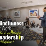 Mindfulness-at-Work-How-to-Use-Mindful-Leadership-in-Workplace1