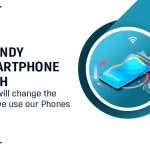 Trendy Smartphone Tech That Will Change The Way We Use Our Phones