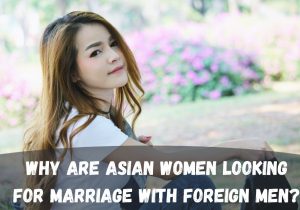 Why are Asian brides looking for marriage with foreign men