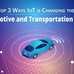 Top 3 Ways IoT is Changing the Automotive and Transportation Sector
