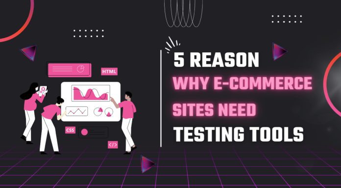 5 Reasons Why E-Commerce Sites Need Testing Tools E-Commerce Sites