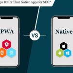 Are Progressive Web Apps Better Alternative to Native Apps for SEO