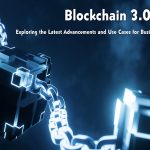 Blockchain 3.0: Exploring the Latest Advancements and Use Cases for Businesses and Individuals blockchain