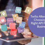 Twilio Alternatives Choosing the Right API For Your Business 