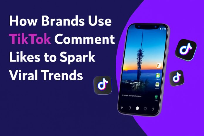 How Brands Use TikTok Comment Likes to Spark Viral Trends